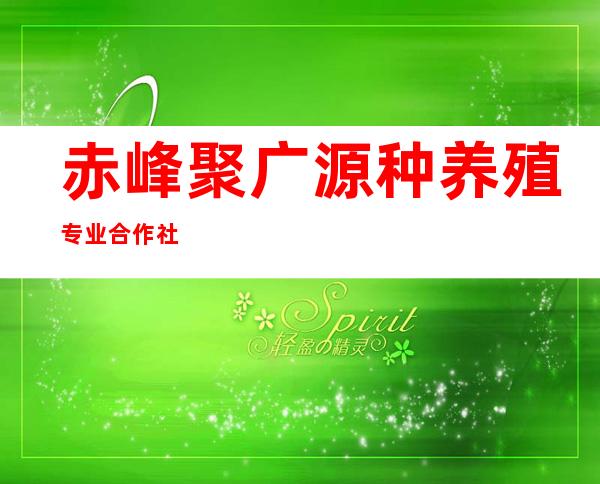 赤峰聚广源种养殖专业合作社