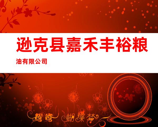 逊克县嘉禾丰裕粮油有限公司