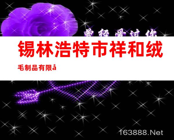 锡林浩特市祥和绒毛制品有限公司