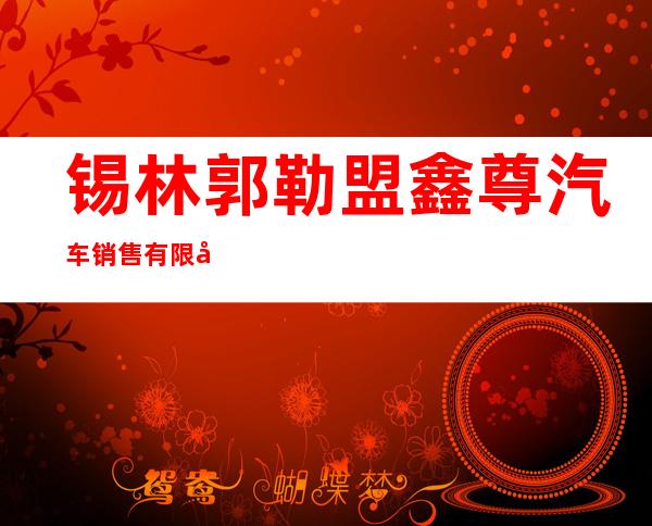 锡林郭勒盟鑫尊汽车销售有限公司
