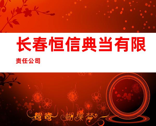 长春恒信典当有限责任公司