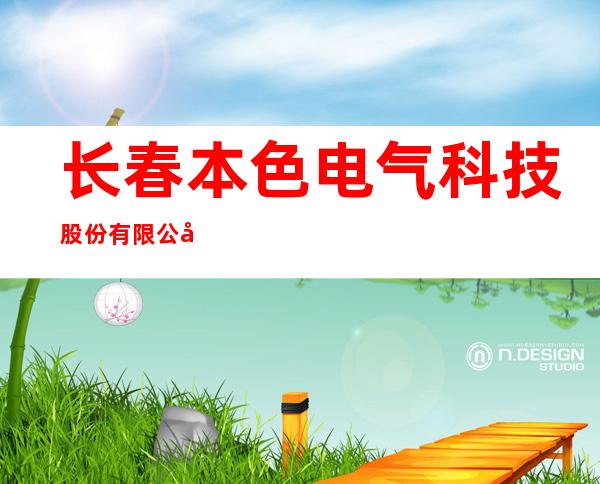 长春本色电气科技股份有限公司