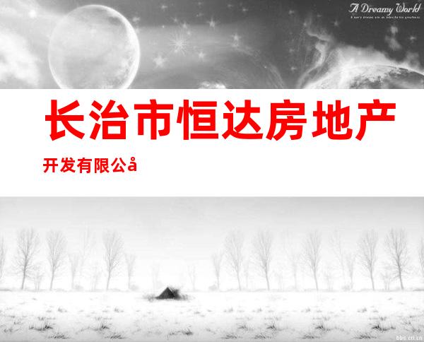 长治市恒达房地产开发有限公司