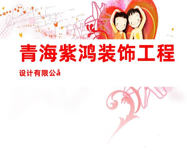 青海紫鸿装饰工程设计有限公司