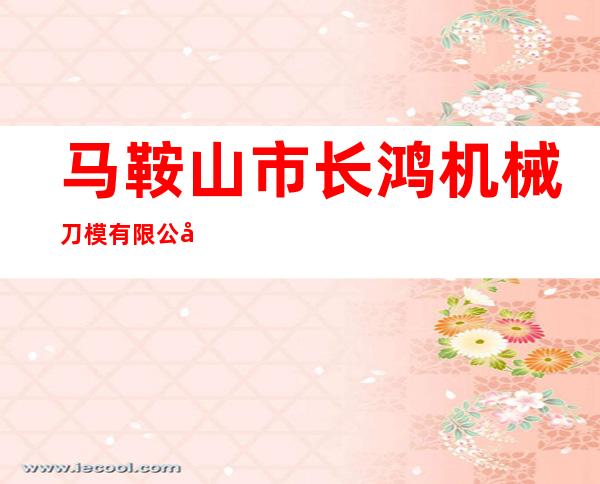 马鞍山市长鸿机械刀模有限公司