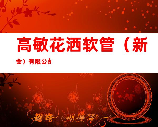 高敏花洒软管（新会）有限公司