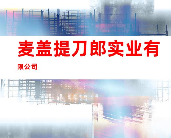 麦盖提刀郎实业有限公司