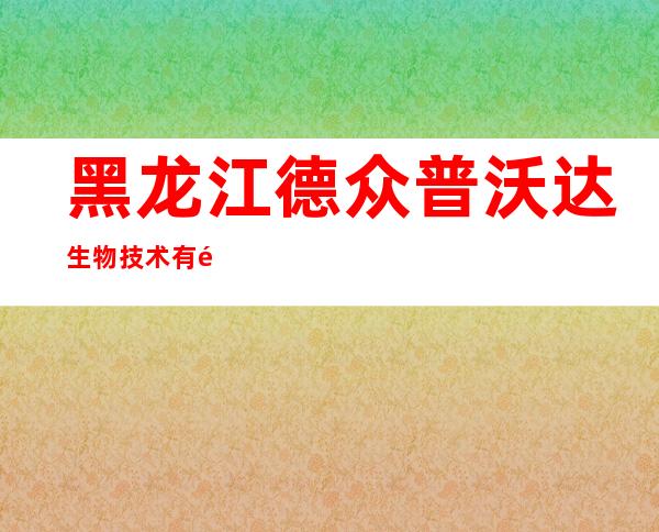 黑龙江德众普沃达生物技术有限公司